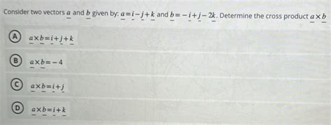 Solved Consider Two Vectors A And B Given By A I J K And B I J K