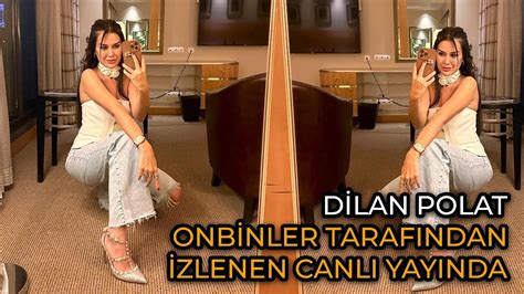 Dilan Polat Onbinler Tarafından İzlenen Canlı Yayında YouTube