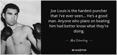 Max Schmeling quote: Joe Louis is the hardest puncher that I've ever seen...