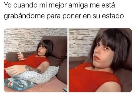 Yo cuando mi mejor amiga me está grabándome para poner en su estado