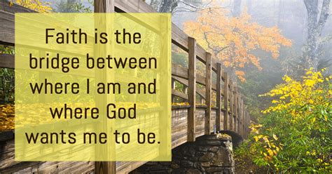 Faith Is The Bridge Between Where I Am And Where God Wants Me To Be