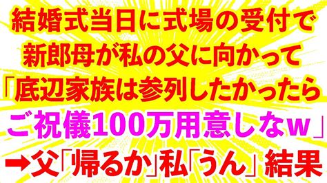 【スカッとする話】結婚式当日に式場の受付で、新郎母が私の父に向かって「底辺家族は参列したかったらご祝儀100万用意しなw」→父「帰るか」私「うん」結果【修羅場】 Youtube