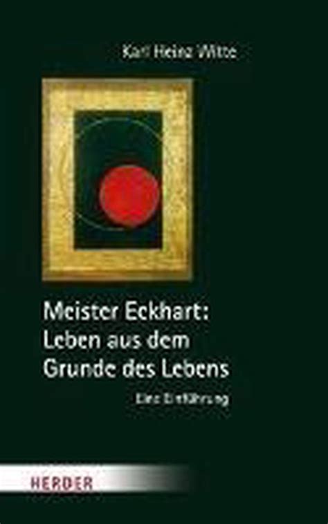 Meister Eckhart Leben Aus Dem Grunde Des Lebens Karl Heinz Witte