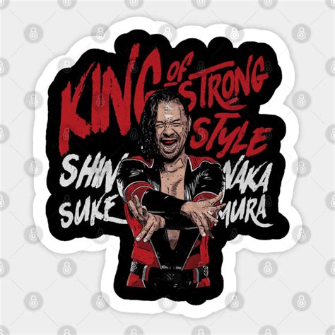 Shinsuke Nakamura King of Strong Style - Shinsuke Nakamura - Sticker | TeePublic