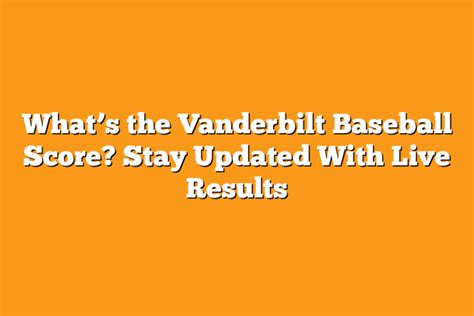 Whats The Vanderbilt Baseball Score Stay Updated With Live Results