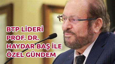 Btp genel başkanı Prof Dr Haydar BAŞ ile Özel Röportaj YouTube