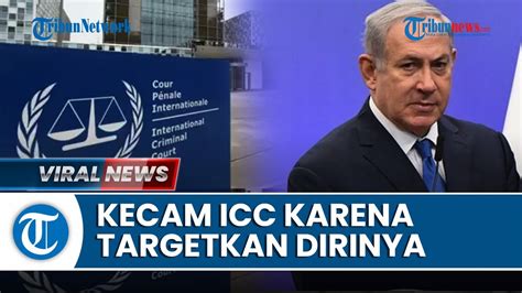 Terancam Diadili ICC Terkait Kejahatan Di Gaza Netanyahu Tetap Ngeyel