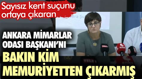 Sayısız kent suçunu ortaya çıkaran Ankara Mimarlar Odası Başkanını