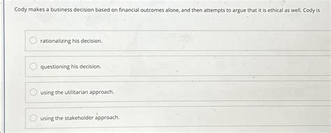 Solved Cody Makes A Business Decision Based On Financial Chegg