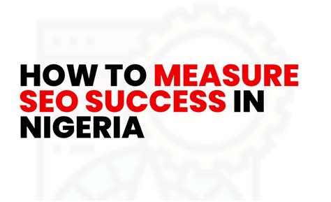 How To Measure SEO Success In Nigeria Key Metrics To Track