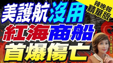 【盧秀芳辣晚報】紅海遇襲首爆商船傷亡 美護航受質疑 美護航沒用 紅海商船首爆傷亡 精華版 中天新聞ctinews Youtube