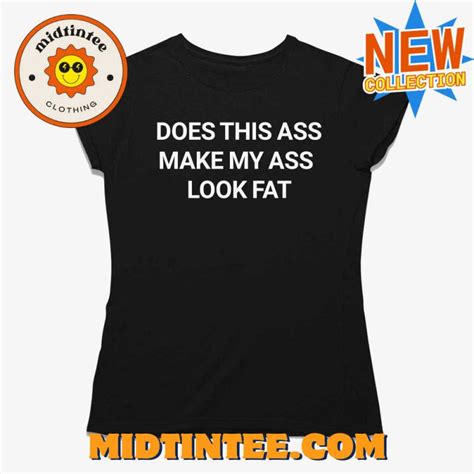 Does This Ass Make My Ass Look Fat Shirt Midtintee