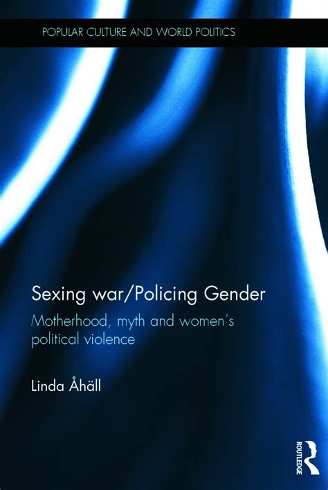 Sexing War Policing Gender Motherhood Myth And Womens Political