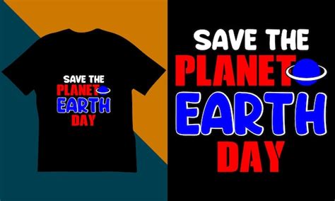 Premium Vector Save The Planet Earth Day T Shirt Design