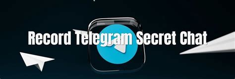 Comment Enregistrer Une Conversation Secrète Telegram Guide Complet