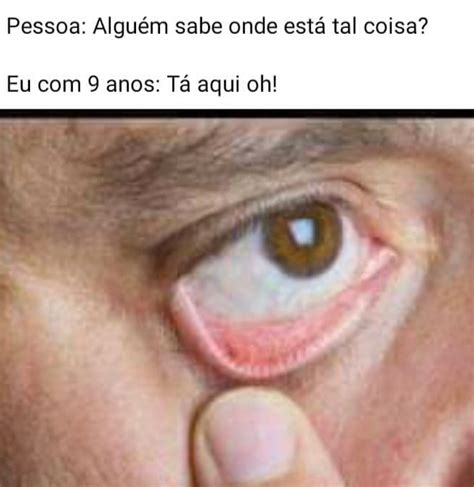 Pessoa Alguém sabe onde está tal coisa Eu 9 anos Tá aqui oh Memes