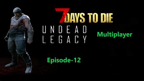 7 Days To Die Undead Legacy Multiplayer Episode 12 Youtube