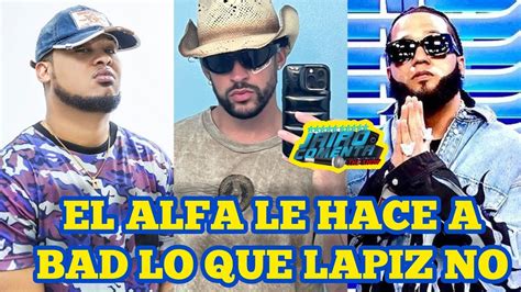 EL ALFA EL JEFE SE HUMILLA ANTE BAD BUNNY LAPIZ CONCIENTE NUNCA HARÍA