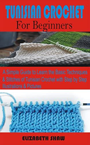 TUNISIAN CROCHET FOR BEGINNERS A Simple Guide To Learn The Basic