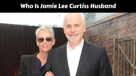 Who Is Jamie Lee Curtiss Husband