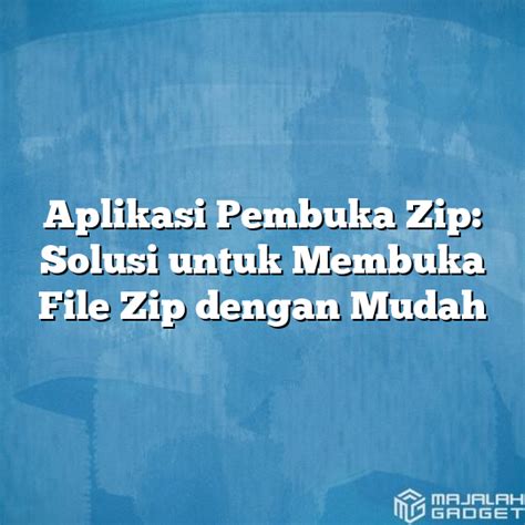 Aplikasi Pembuka Zip Solusi Untuk Membuka File Zip Dengan Mudah