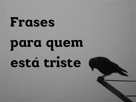 Frases para quem está triste e precisa de um consolo - Pensador