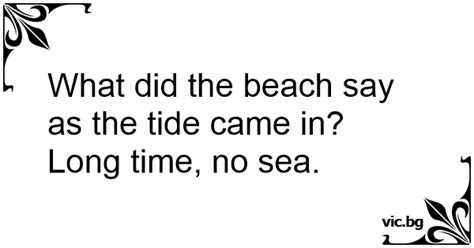 What Did The Beach Say As The Tide Came In Long Time No Sea