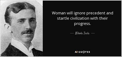 Nikola Tesla quote: Woman will ignore precedent and startle ...