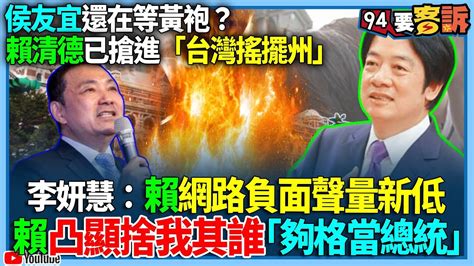 【94要客訴】侯友宜還在等黃袍？賴清德已搶進「台灣搖擺州」！李妍慧：賴網路負面聲量新低！賴凸顯捨我其誰「夠格當總統」 Youtube