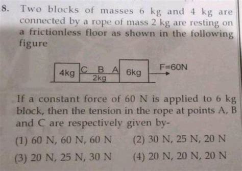 [ANSWERED] 8 Two blocks of masses 6 kg and 4 kg are connected by a rope ...