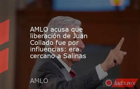 Amlo Acusa Que Liberación De Juan Collado Fue Por Influencias Era