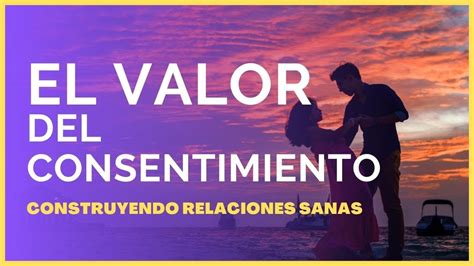 Construyendo Relaciones Sanas El Valor Del Consentimiento Educaci N