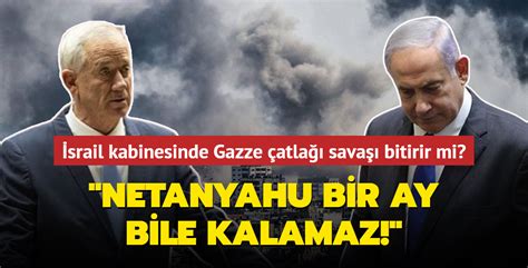 İsrail kabinesinde Gazze çatlağı savaşı bitirir mi Netanyahu bir ay