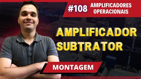 108 Amplificador Subtrator Montagem Amplificadores Operacionais