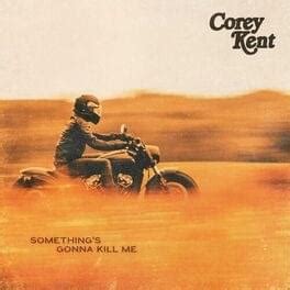 Corey Kent Something S Gonna Kill Me Lyrics Genius Lyrics