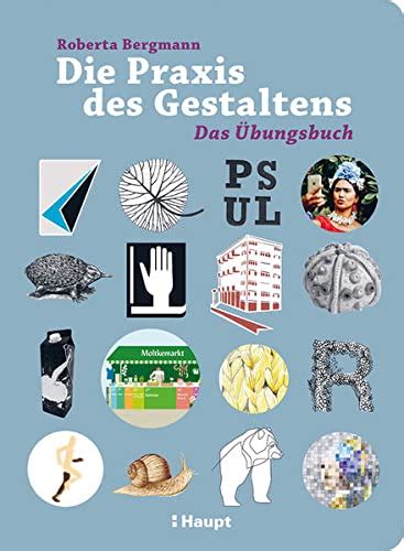 Praxis des Gestaltens Das Übungsbuch by Roberta Bergmann Goodreads