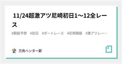 🤡 1124🤡超激アツ🤡尼崎👑初日😍1〜12全レース💰💰｜💰💰万舟ハンター薪💰💰｜note