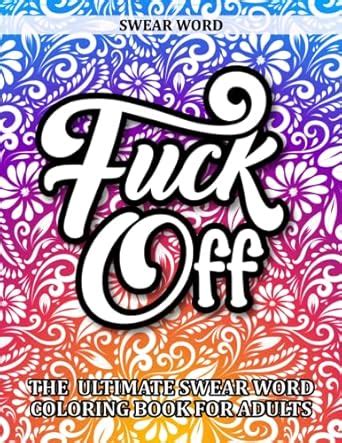 Amazon Fuck Off The Ultimate Swear Word Coloring Book For Adults 9798374603538 Coloring