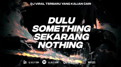 DJ DULU SOMETHING SEKARANG NOTHING VIRAL TIKTOK 2024 YouTube