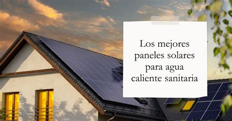 Cu Les Son Las Mejores Placas Solares Para Agua Sanitaria