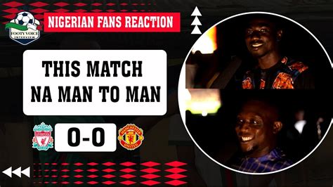 Liverpool 0 0 Manchester Utd Hilary Aaron NIGERIAN FANS REACTION