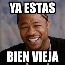 Meme Yo Dawg Ya Estas Bien Vieja 18510346