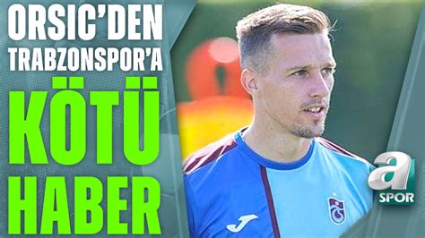 Trabzonspor da Orsic in Sakatlık Durumuna Dair Detayları Yunus Emre Sel