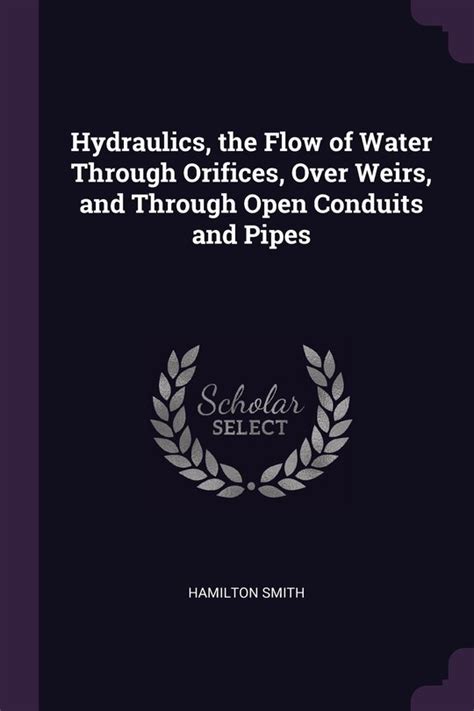 Hydraulics The Flow Of Water Through Orifices Over Weirs And Through