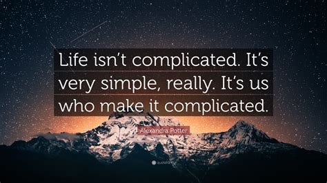 Alexandra Potter Quote Life Isnt Complicated Its Very Simple