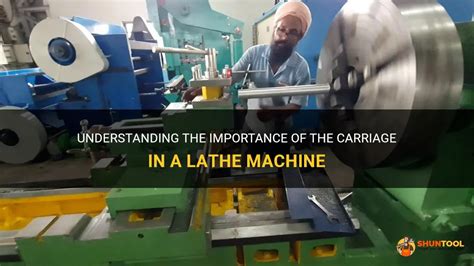 Understanding The Importance Of The Carriage In A Lathe Machine Shuntool