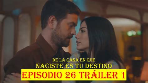 De La Casa En Que Naciste Es Tu Destino Episodio 26 Tráiler 1