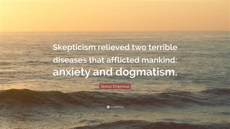 Sextus Empiricus Quote “skepticism Relieved Two Terrible Diseases That Afflicted Mankind