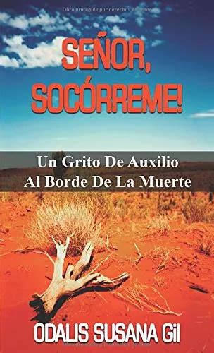 Senor Socorreme Un Grito De Auxilio Al Borde De La Muerte Meses