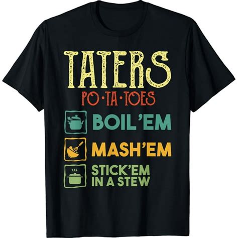 Taters Po Ta Toes T Shirt Boil Em Mash Em Stick Em In A Stew T Shirt